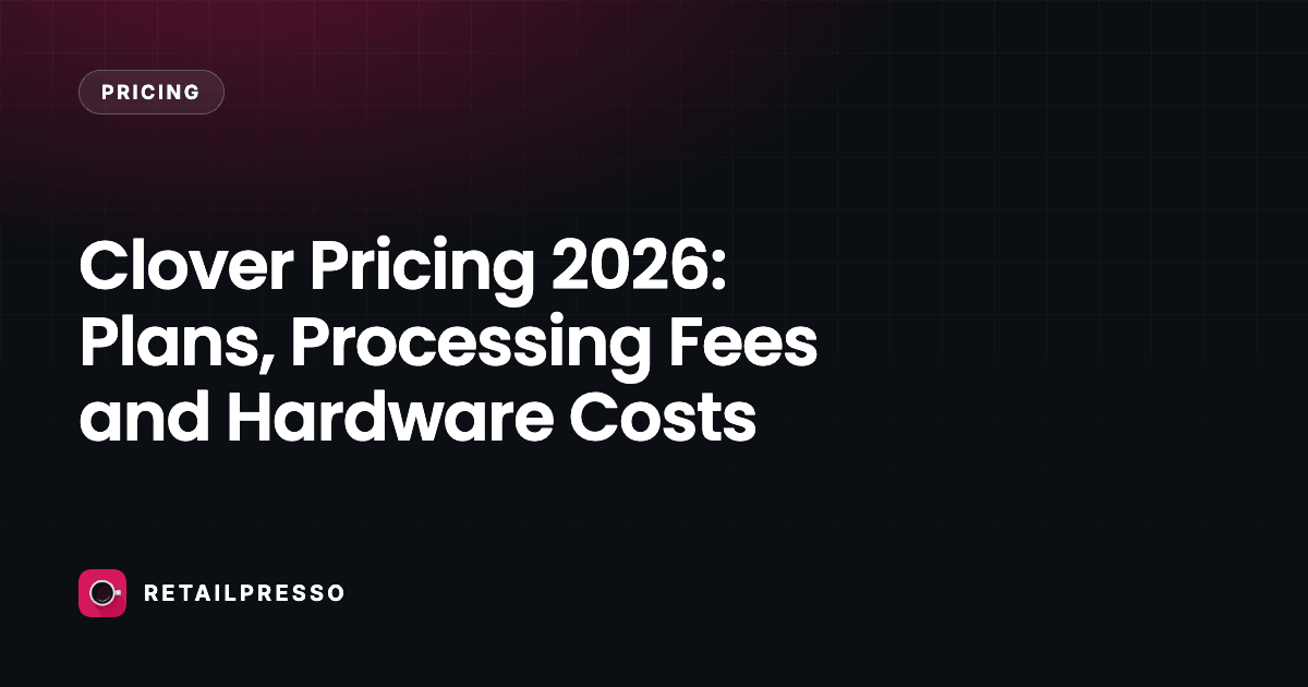 Clover Pricing 2026: Plans, Processing Fees and Hardware Costs